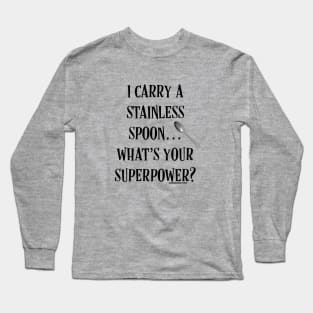 I Carry a Stainless Spoon... What's Your Superpower v2 Long Sleeve T-Shirt